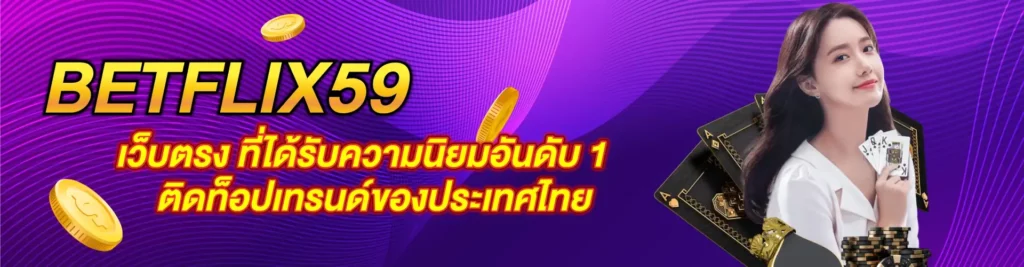 BETFLIX59 เว็บตรง ที่ได้รับความนิยมอันดับ 1 ติดท็อปเทรนด์ของประเทศไทย (2)