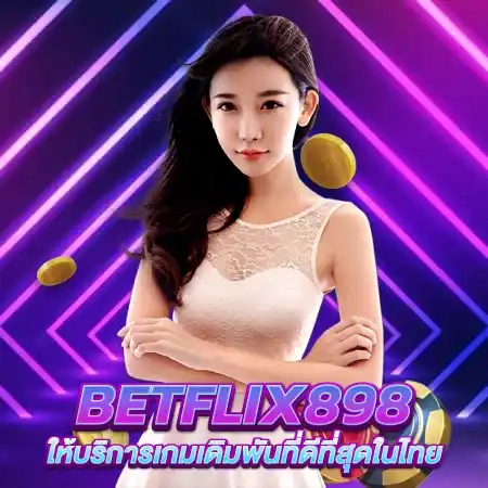 BETFLIX898 ให้บริการเกมเดิมพันที่ดีที่สุดในไทย